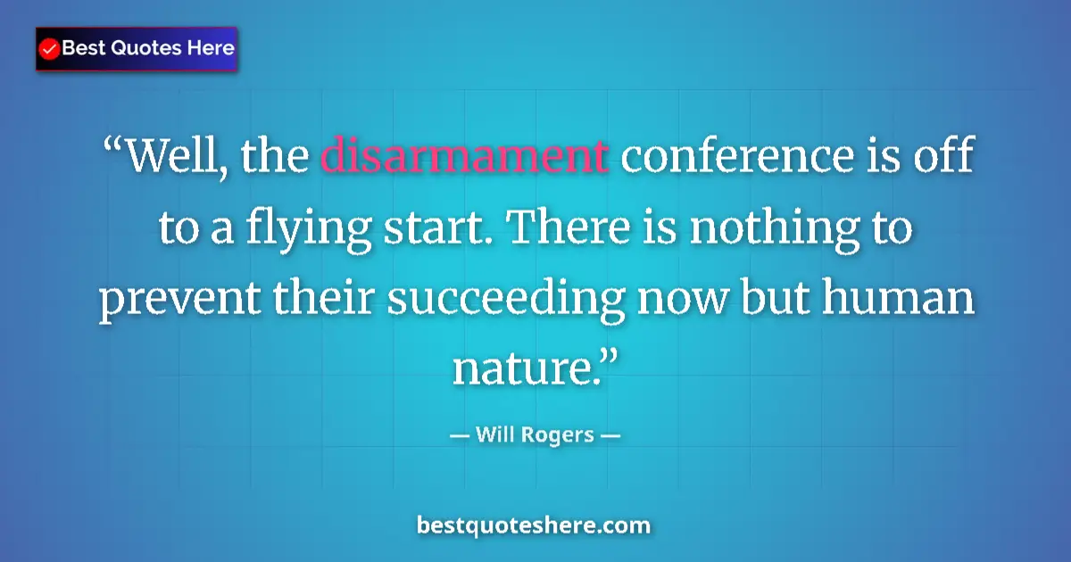 Quote by Will Rogers: Well, the disarmament conference is off to a flyin