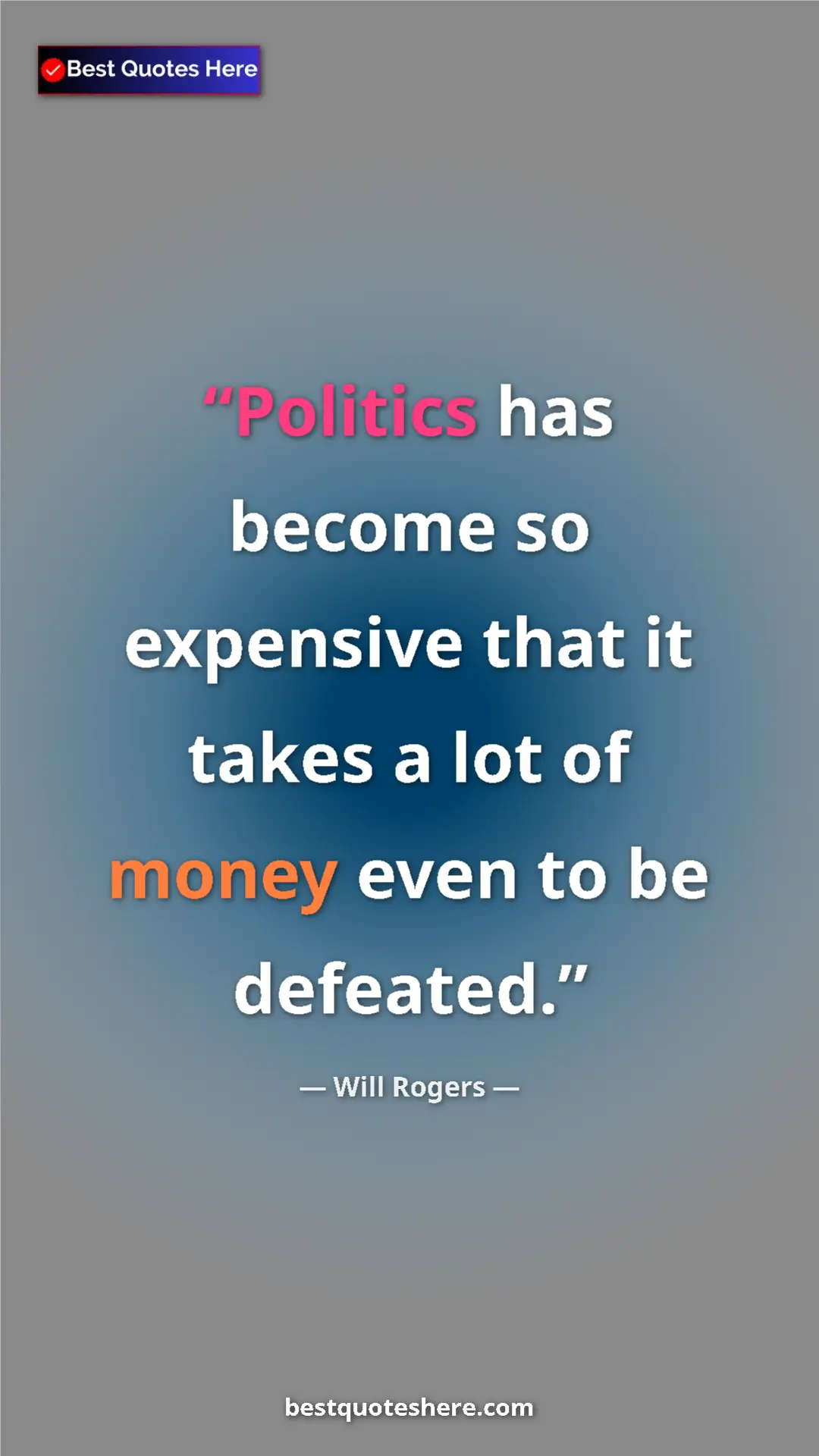 Will Rogers Quote Card: "Politics has become so expensive that it takes a lot of..." Pinterest quote poster by Will Rogers: "Politics has become so expensive that it takes a lot of..."