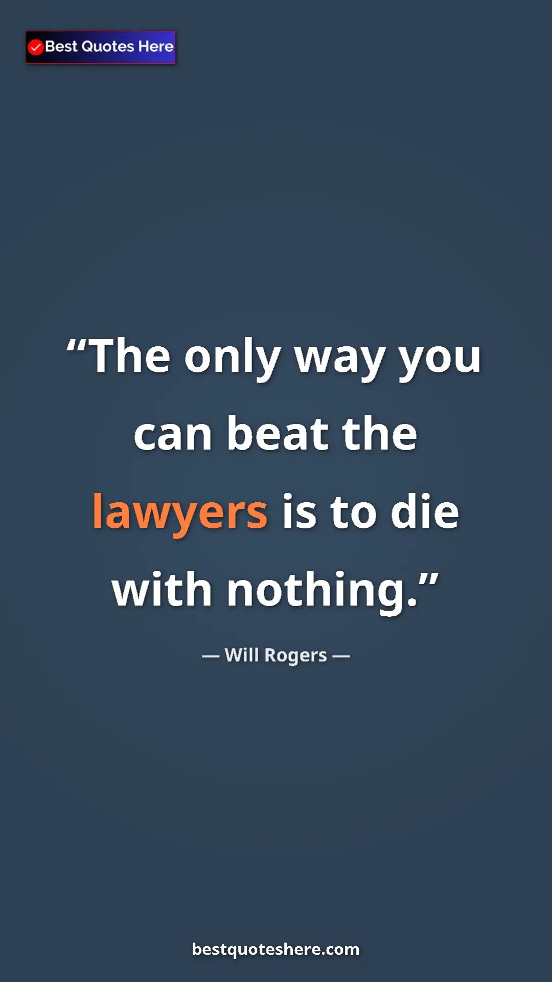 Will Rogers Quote Card: "The only way you can beat the lawyers is to die with nothing" Pinterest quote poster by Will Rogers: "The only way you can beat the lawyers is to die with nothing"