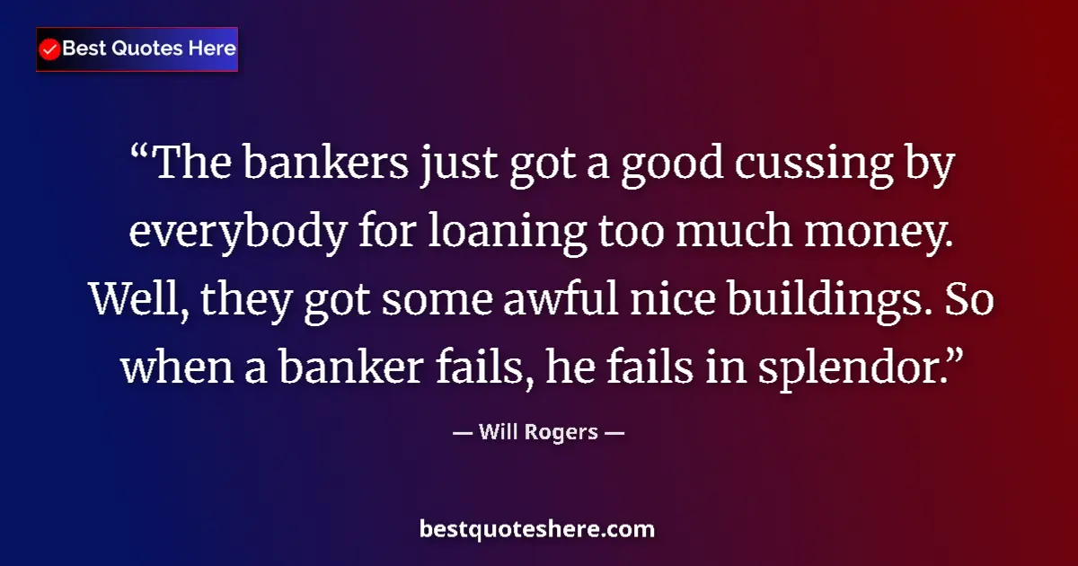 Quote by Will Rogers: The bankers just got a good cussing by everybody f
