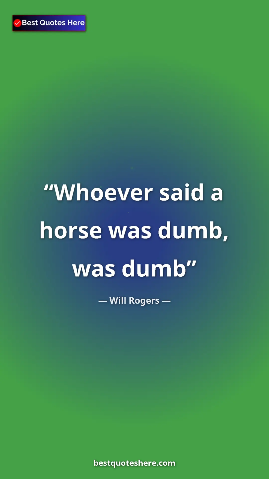Will Rogers Quote Card: "Whoever said a horse was dumb, was dumb" Pinterest quote poster by Will Rogers: "Whoever said a horse was dumb, was dumb"
