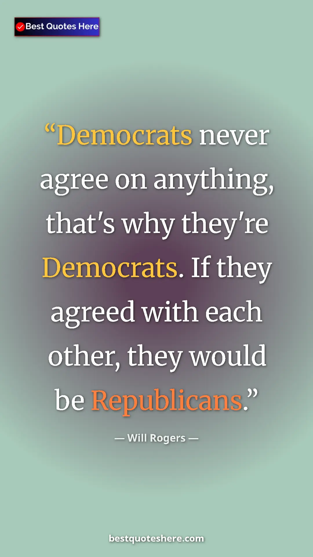 Will Rogers Quote Card: "Democrats never agree on anything, that's why they're..." Pinterest quote poster by Will Rogers: "Democrats never agree on anything, that's why they're..."