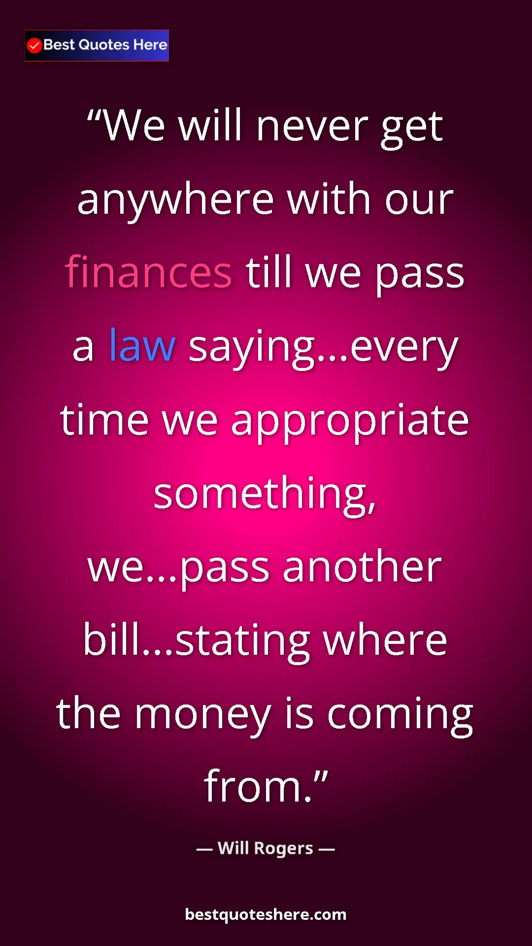 Will Rogers Quote Card: "We will never get anywhere with our finances till we pass a..." Pinterest quote poster by Will Rogers: "We will never get anywhere with our finances till we pass a..."