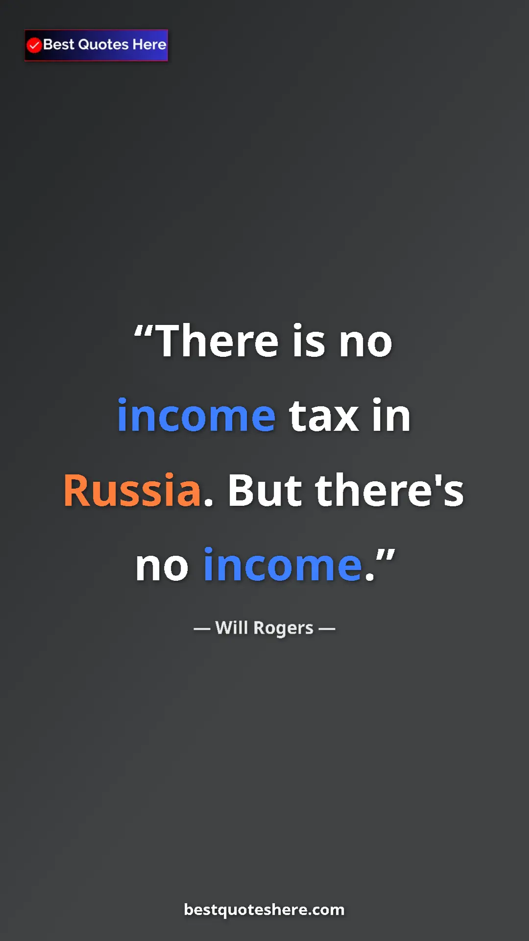 Will Rogers Quote Card: "There is no income tax in Russia. But there's no income." Pinterest quote poster by Will Rogers: "There is no income tax in Russia. But there's no income."