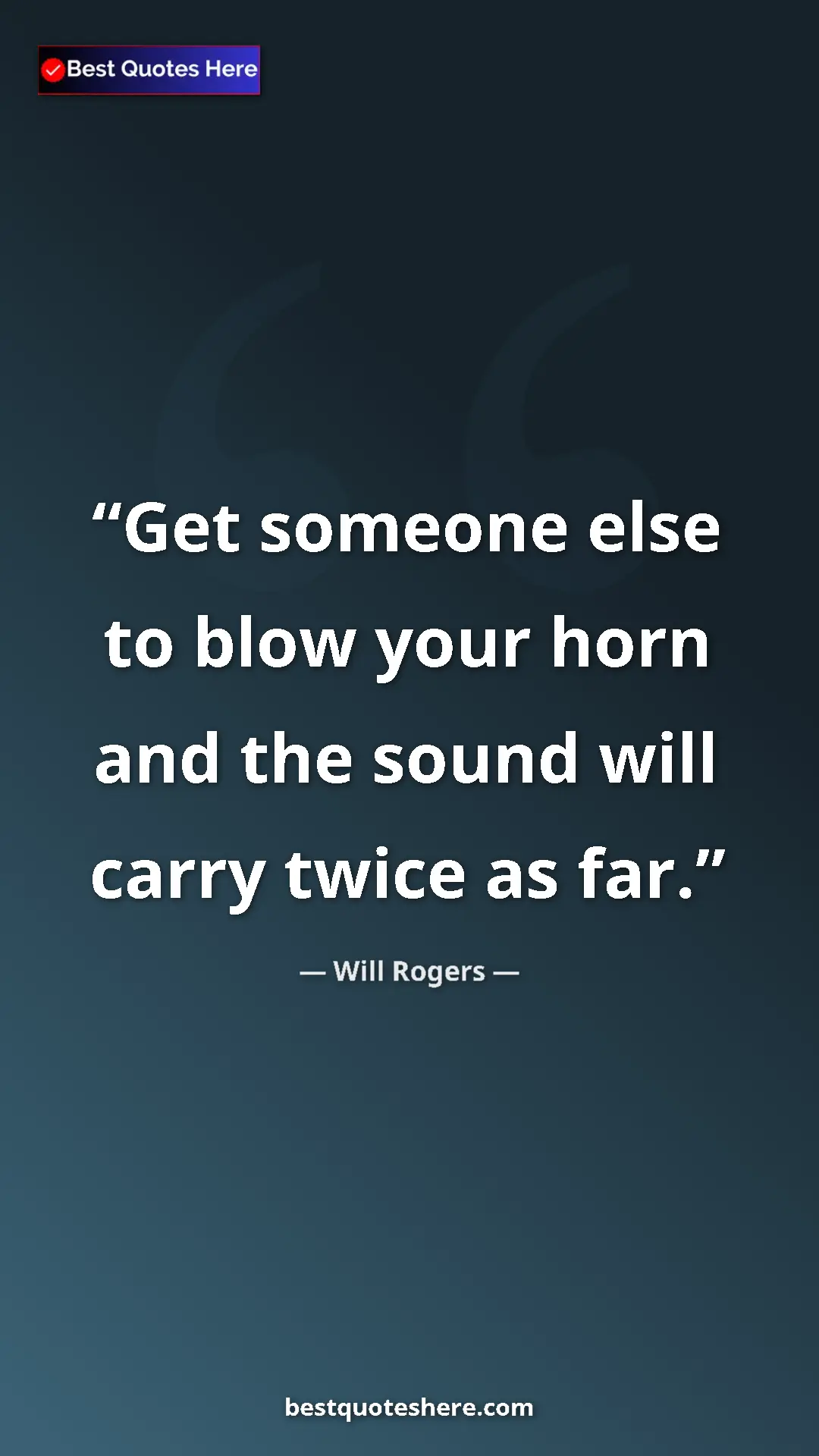Pinterest quote poster by Will Rogers: "Get someone else to blow your horn and the sound will carry..."