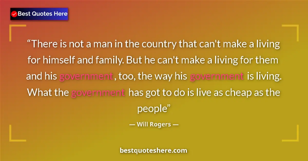 Image for the quote by Will Rogers: There is not a man in the country that can't make a living for himself and family. But he can't make...