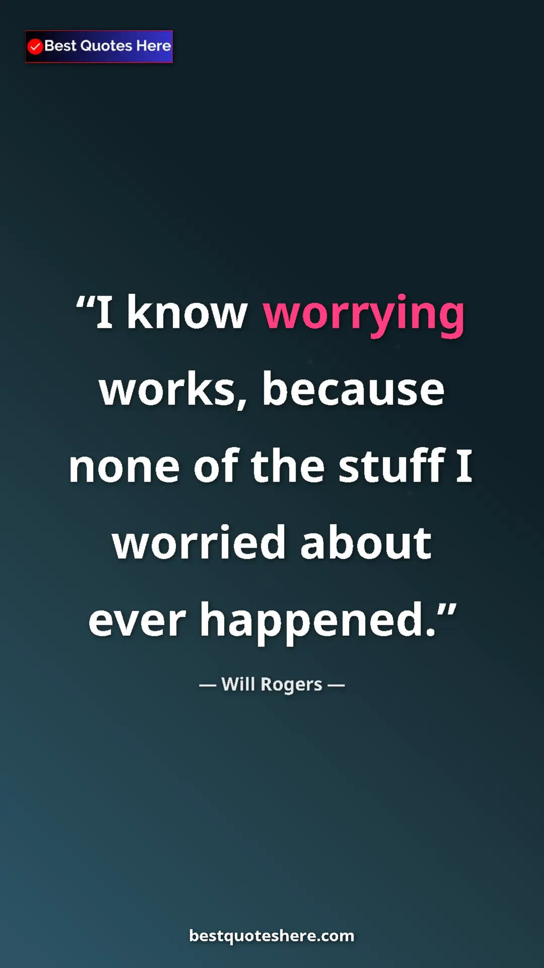 Will Rogers Quote Card: "I know worrying works, because none of the stuff I worried..." Pinterest quote poster by Will Rogers: "I know worrying works, because none of the stuff I worried..."