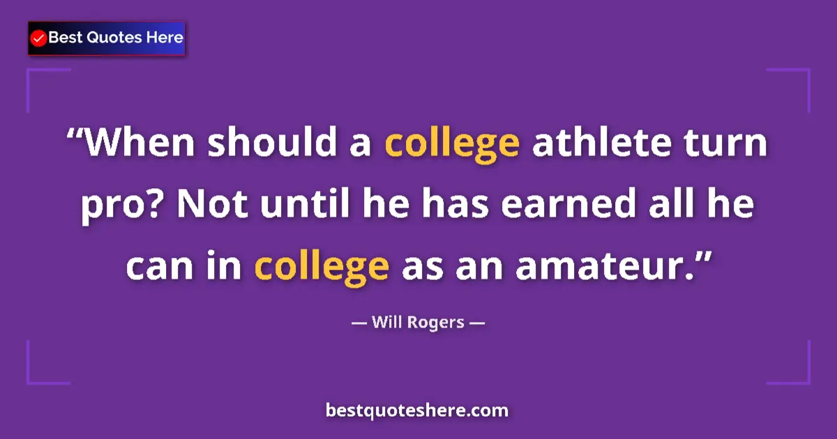 Quote by Will Rogers: When should a college athlete turn pro? Not until he has earned all he can in college as an amateur....