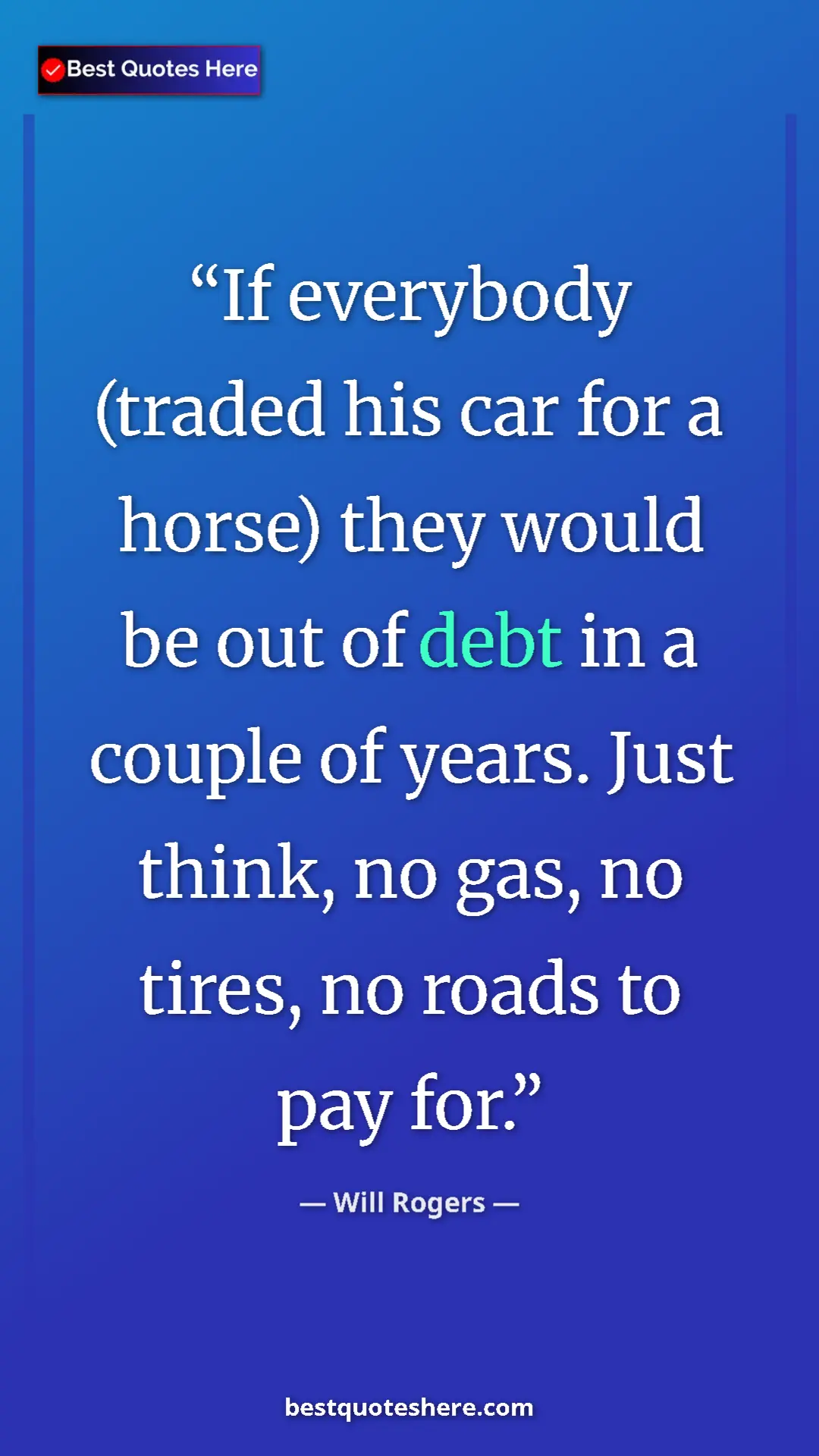 Will Rogers Quote Card: "If everybody (traded his car for a horse) they would be out..." Pinterest quote poster by Will Rogers: "If everybody (traded his car for a horse) they would be out..."