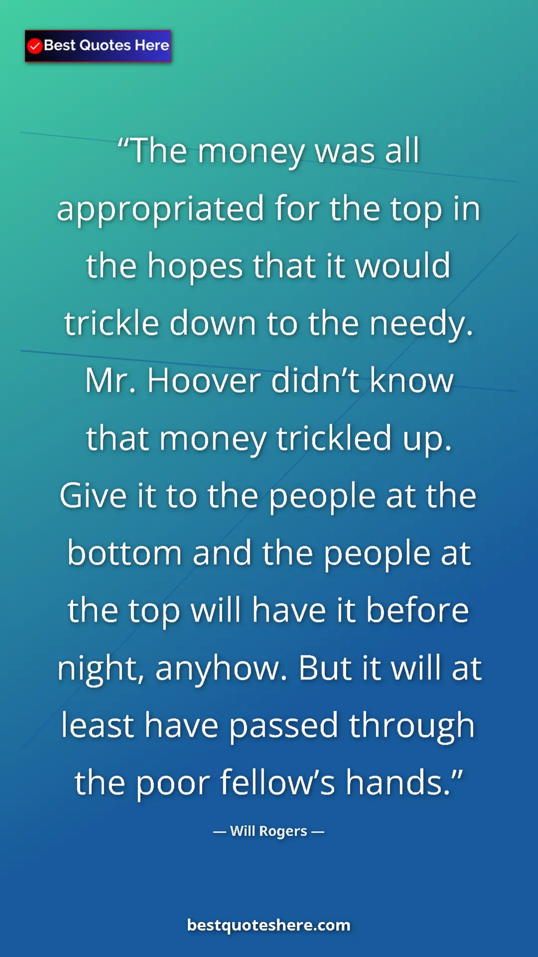 Will Rogers Quote Card: "The money was all appropriated for the top in the hopes that" Pinterest quote poster by Will Rogers: "The money was all appropriated for the top in the hopes that"
