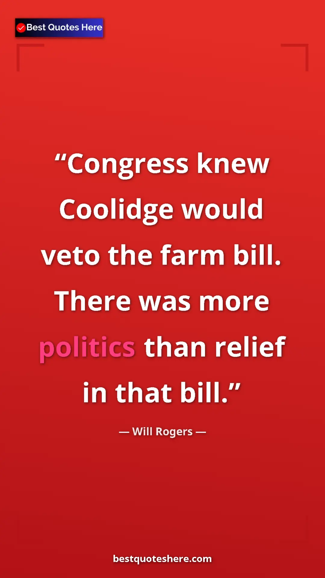Will Rogers Quote Card: "Congress knew Coolidge would veto the farm bill. There was..." Pinterest quote poster by Will Rogers: "Congress knew Coolidge would veto the farm bill. There was..."