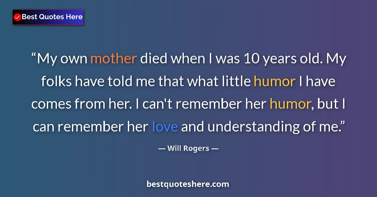 Quote by Will Rogers: My own mother died when I was 10 years old. My fol