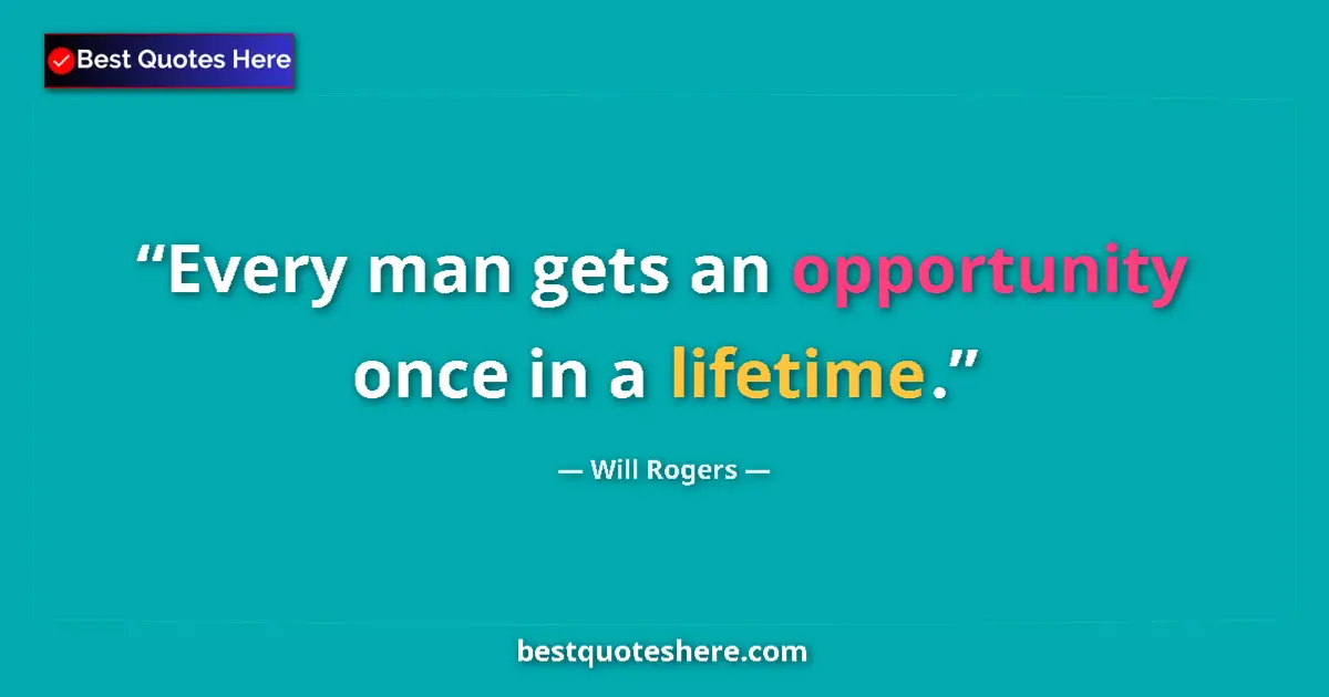Quote by Will Rogers: Every man gets an opportunity once in a lifetime....