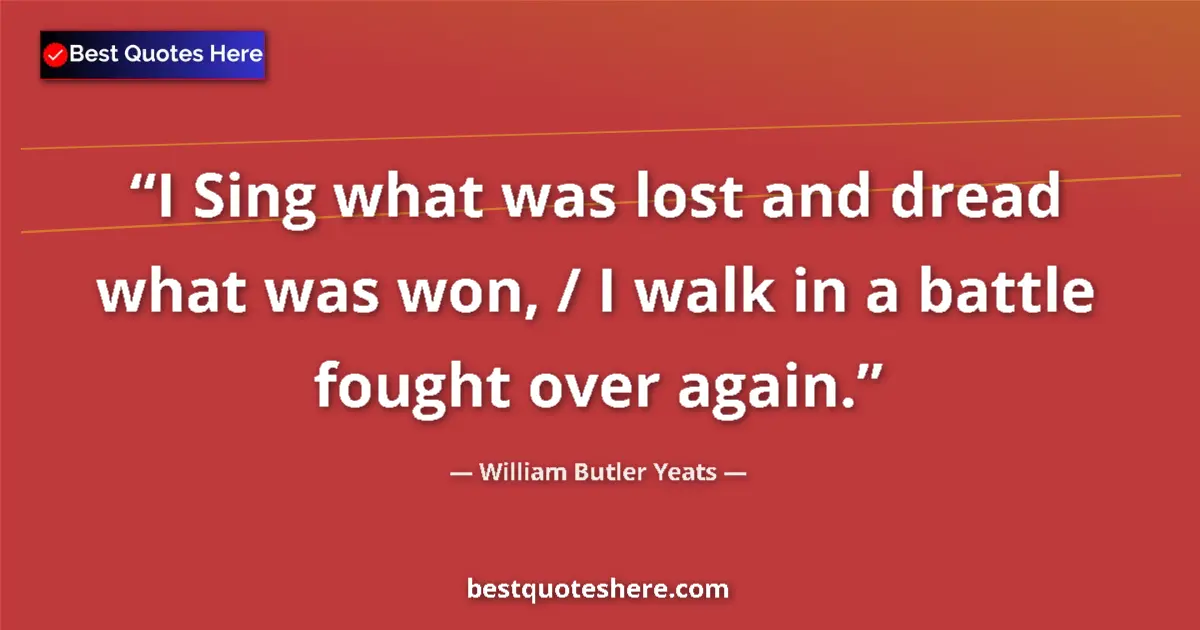 Quote by William Butler Yeats: I Sing what was lost and dread what was won, / I w