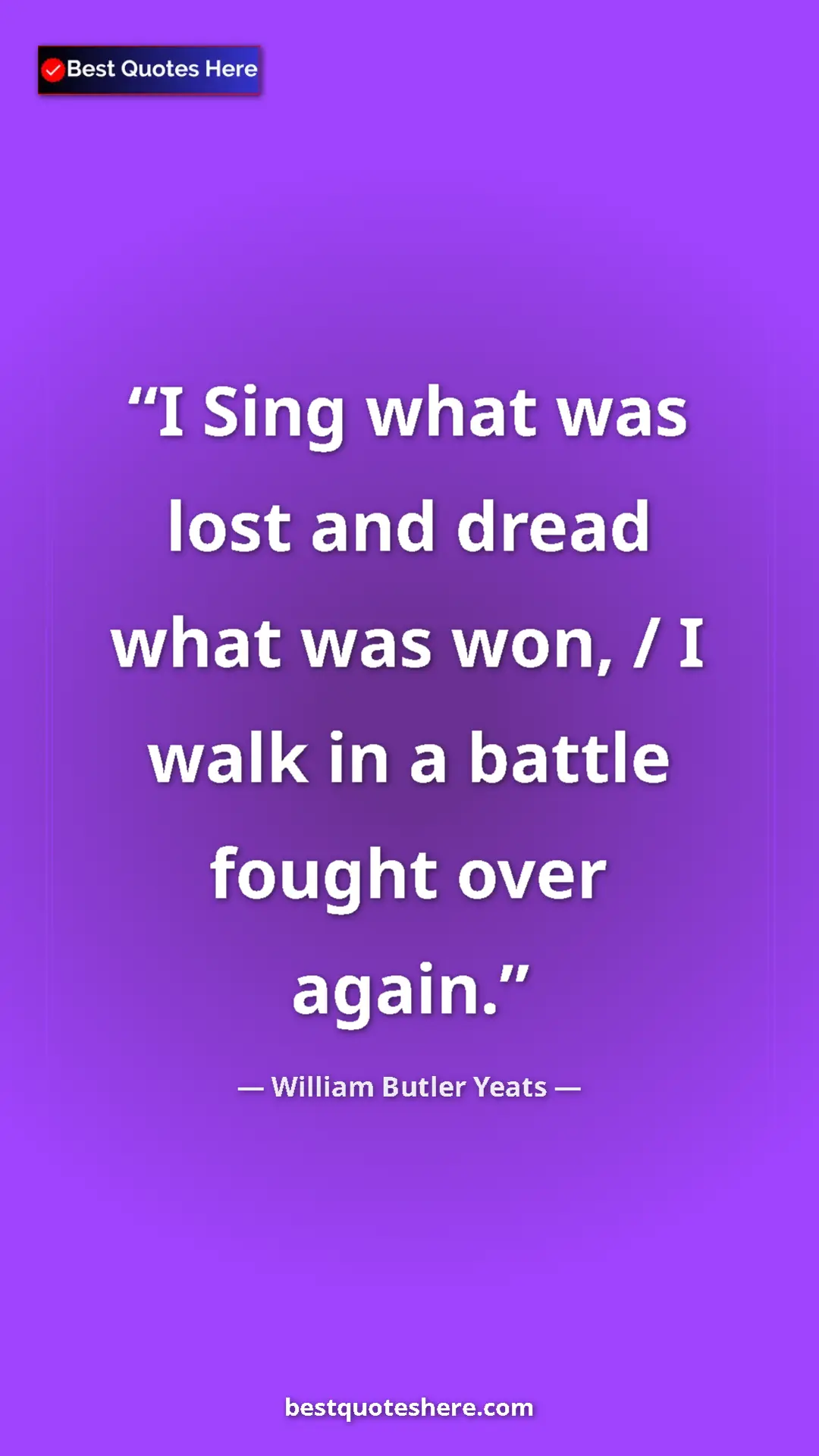 William Butler Yeats Quote Card: "I Sing what was lost and dread what was won, / I walk in a..." Pinterest quote poster by William Butler Yeats: "I Sing what was lost and dread what was won, / I walk in a..."