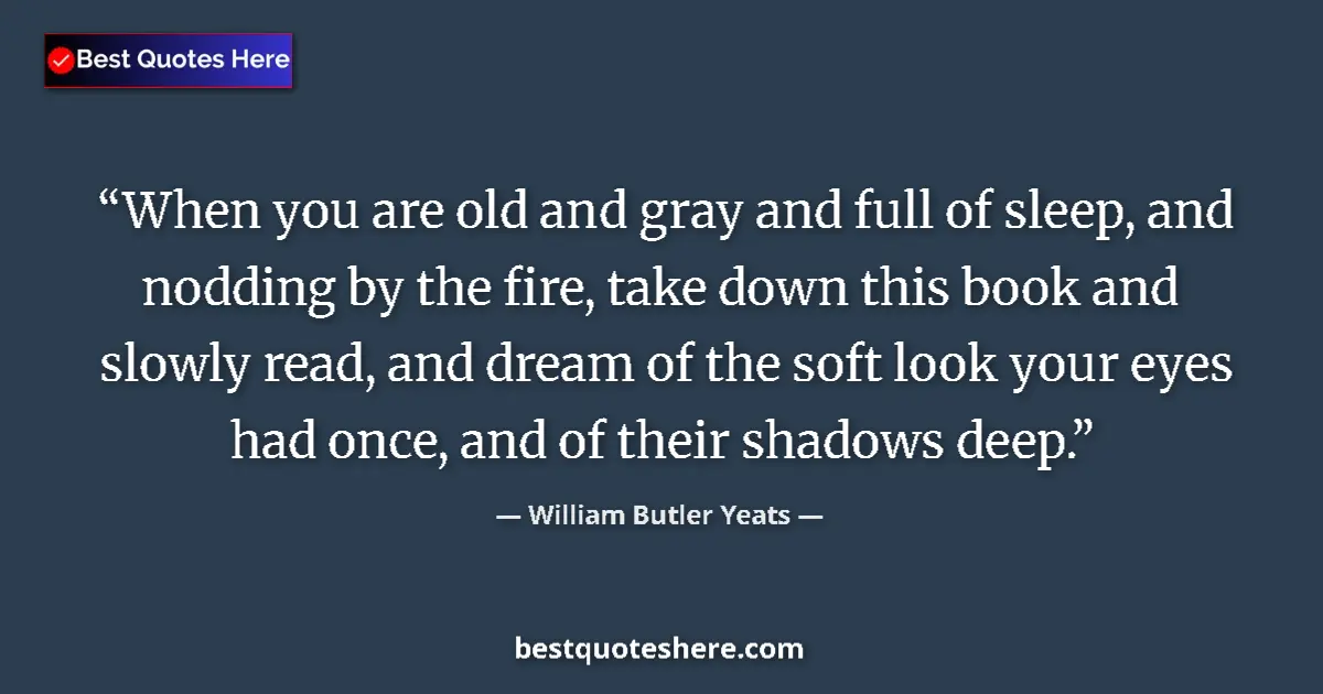 Quote by William Butler Yeats: When you are old and gray and full of sleep, and n