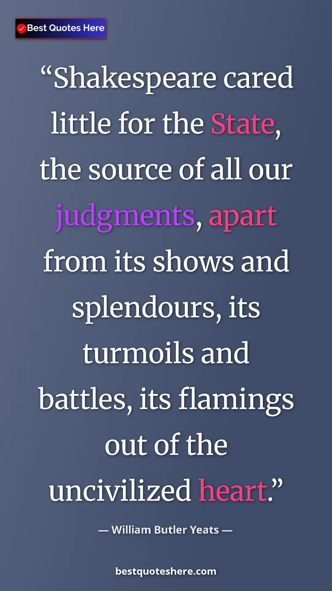 William Butler Yeats Quote Card: "Shakespeare cared little for the State, the source of all ou" Pinterest quote poster by William Butler Yeats: "Shakespeare cared little for the State, the source of all ou"