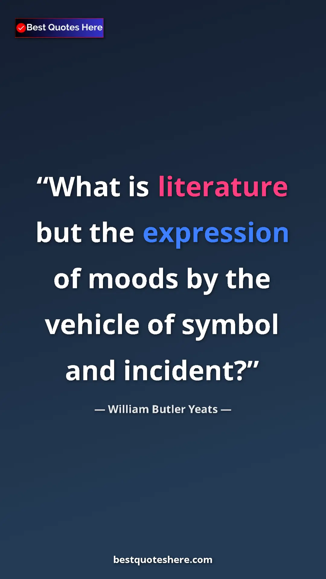 Pinterest quote poster by William Butler Yeats: "What is literature but the expression of moods by the vehicl"