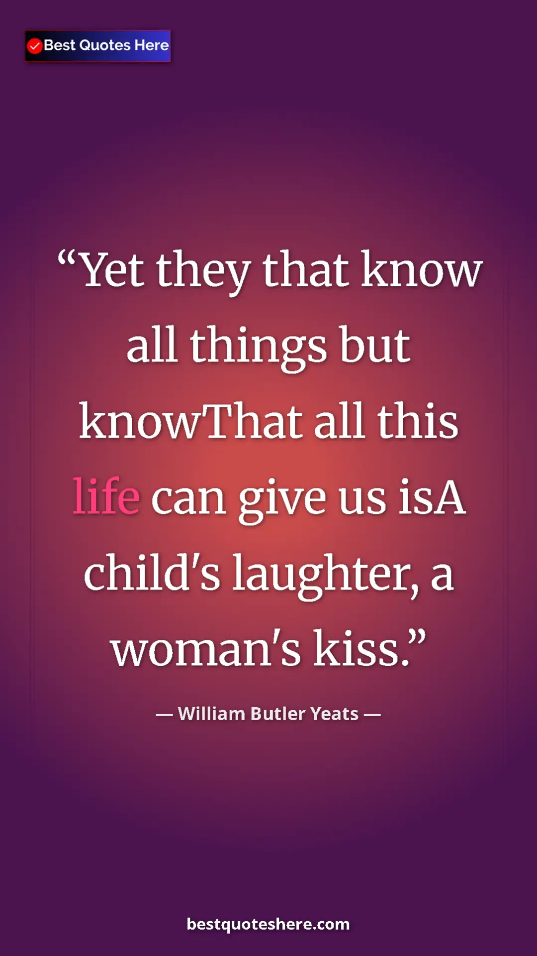 William Butler Yeats Quote Card: "Yet they that know all things but knowThat all this life..." Pinterest quote poster by William Butler Yeats: "Yet they that know all things but knowThat all this life..."