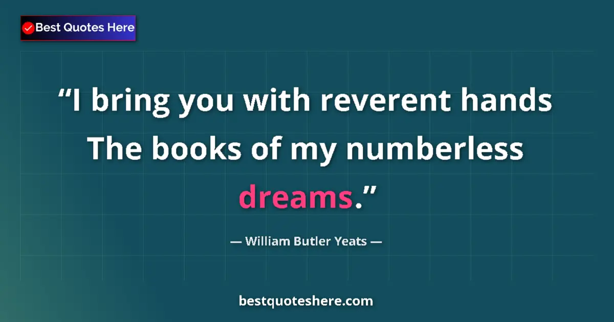 Image for the quote by William Butler Yeats: I bring you with reverent hands The books of my numberless dreams....