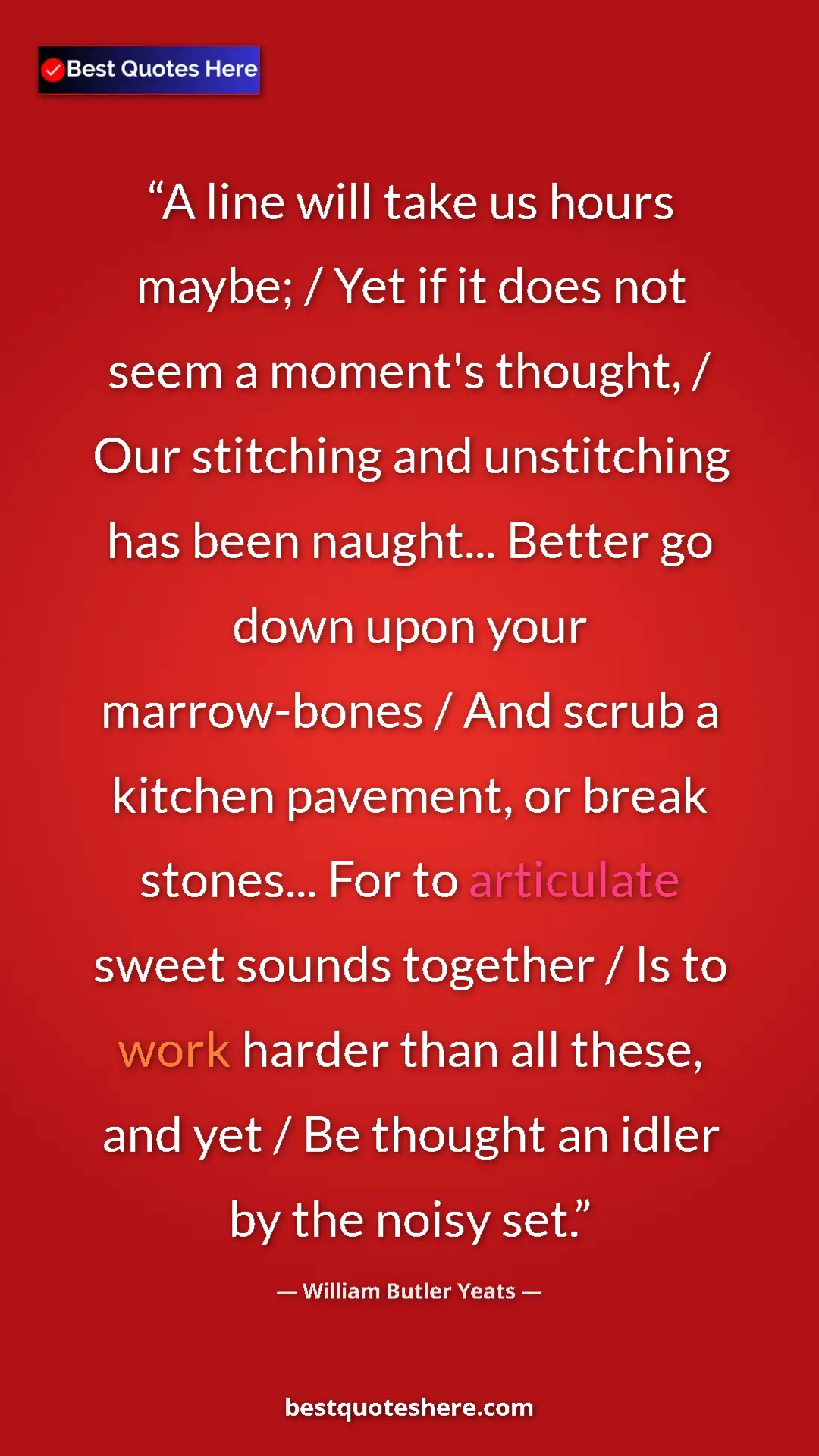William Butler Yeats Quote Card: "A line will take us hours maybe; / Yet if it does not seem..." Pinterest quote poster by William Butler Yeats: "A line will take us hours maybe; / Yet if it does not seem..."