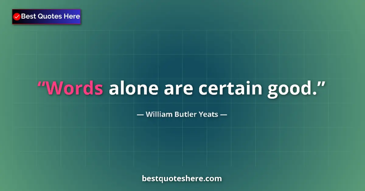 Quote by William Butler Yeats: Words alone are certain good....