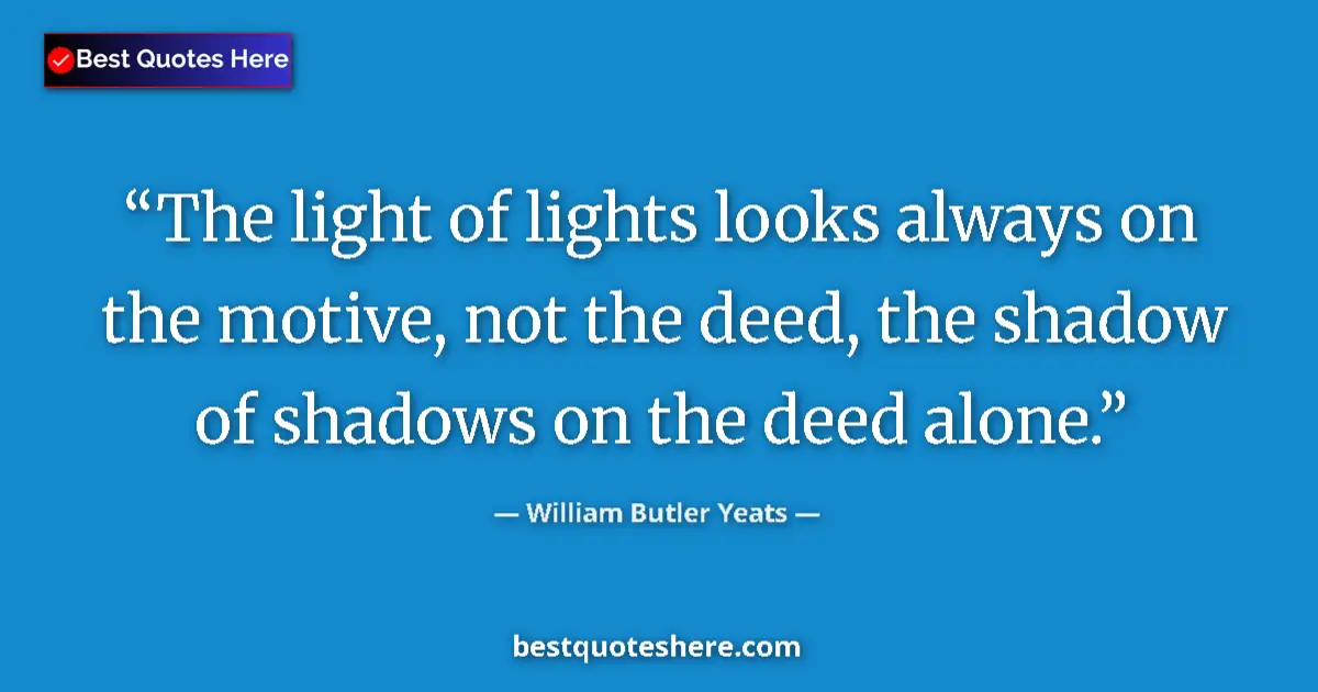 Quote by William Butler Yeats: The light of lights looks always on the motive, not the deed, the shadow of shadows on the deed alon...