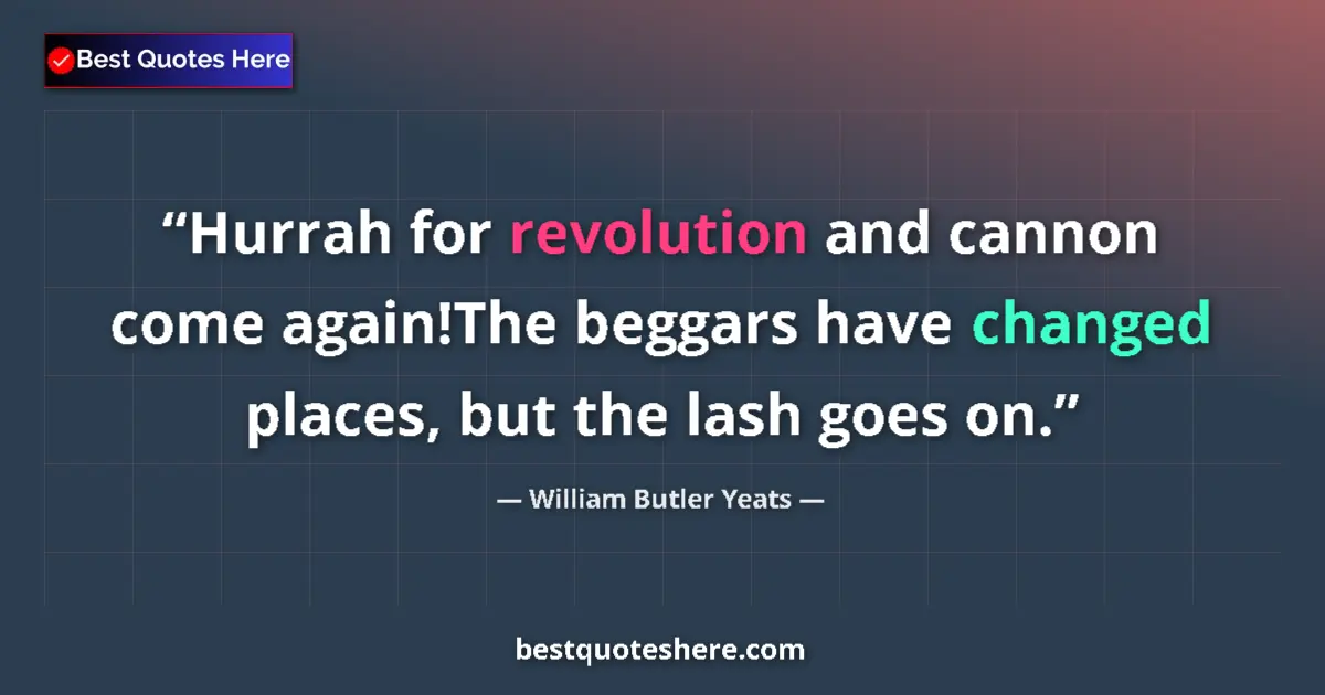 Quote by William Butler Yeats: Hurrah for revolution and cannon come again!The be