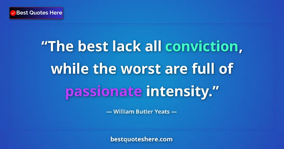 Quote by William Butler Yeats: The best lack all conviction, while the worst are full of passionate intensity....
