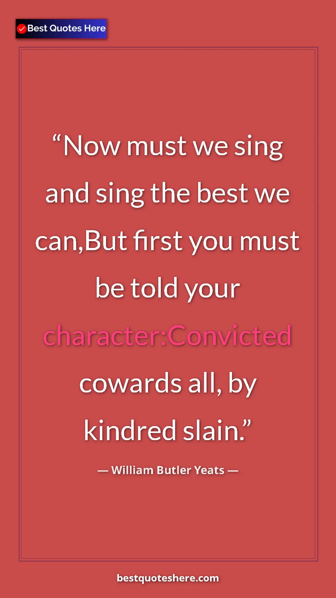 Pinterest quote poster by William Butler Yeats: "Now must we sing and sing the best we can,But first you..."