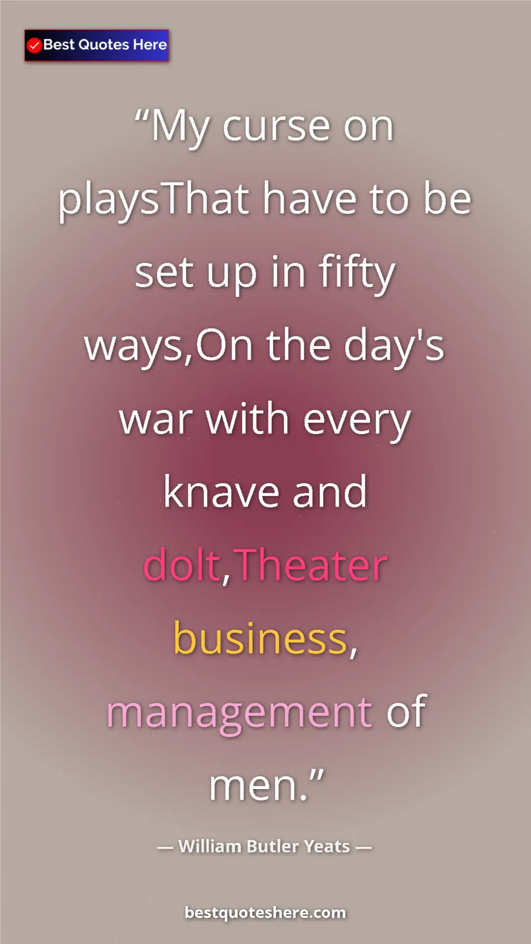 Pinterest quote poster by William Butler Yeats: "My curse on playsThat have to be set up in fifty ways,On..."
