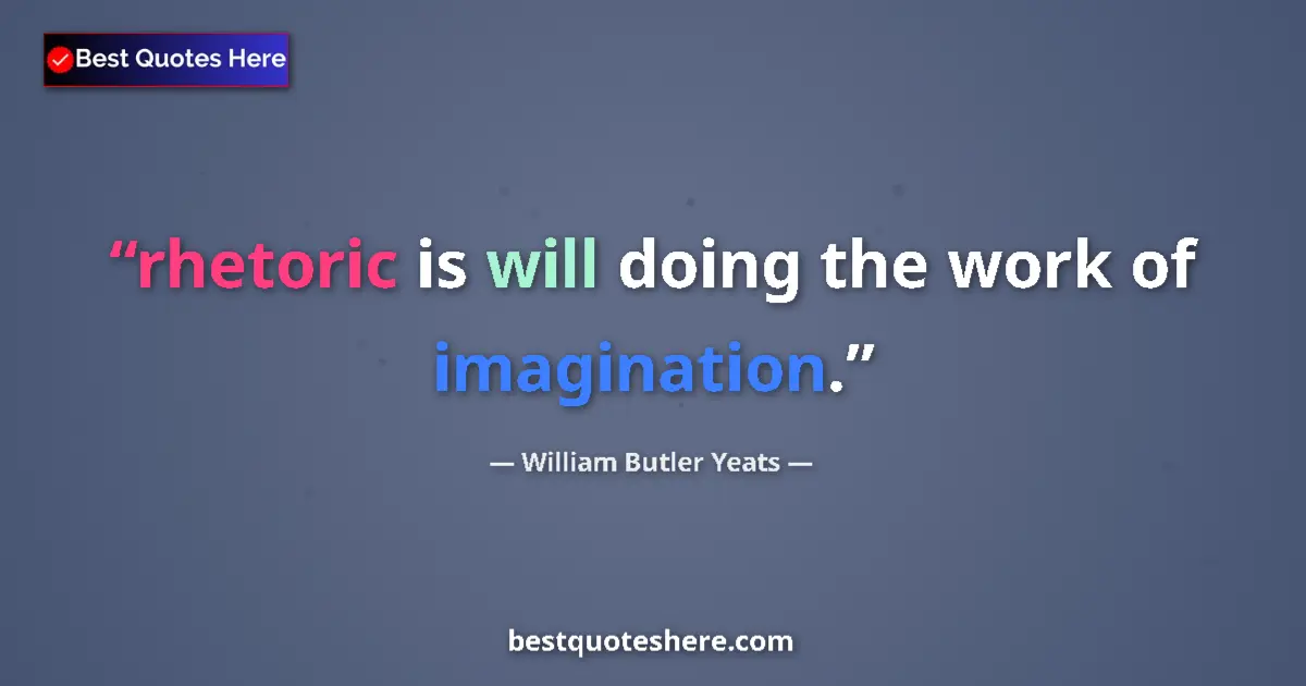 Quote by William Butler Yeats: rhetoric is will doing the work of imagination....