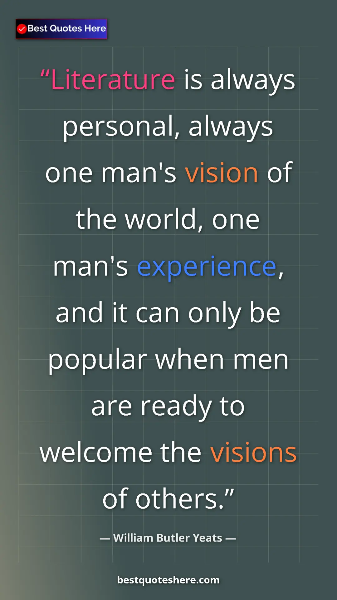 Pinterest quote poster by William Butler Yeats: "Literature is always personal, always one man's vision of..."