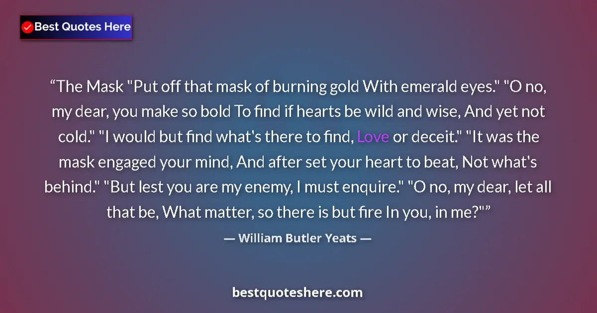 Quote by William Butler Yeats: The Mask "Put off that mask of burning gold With e