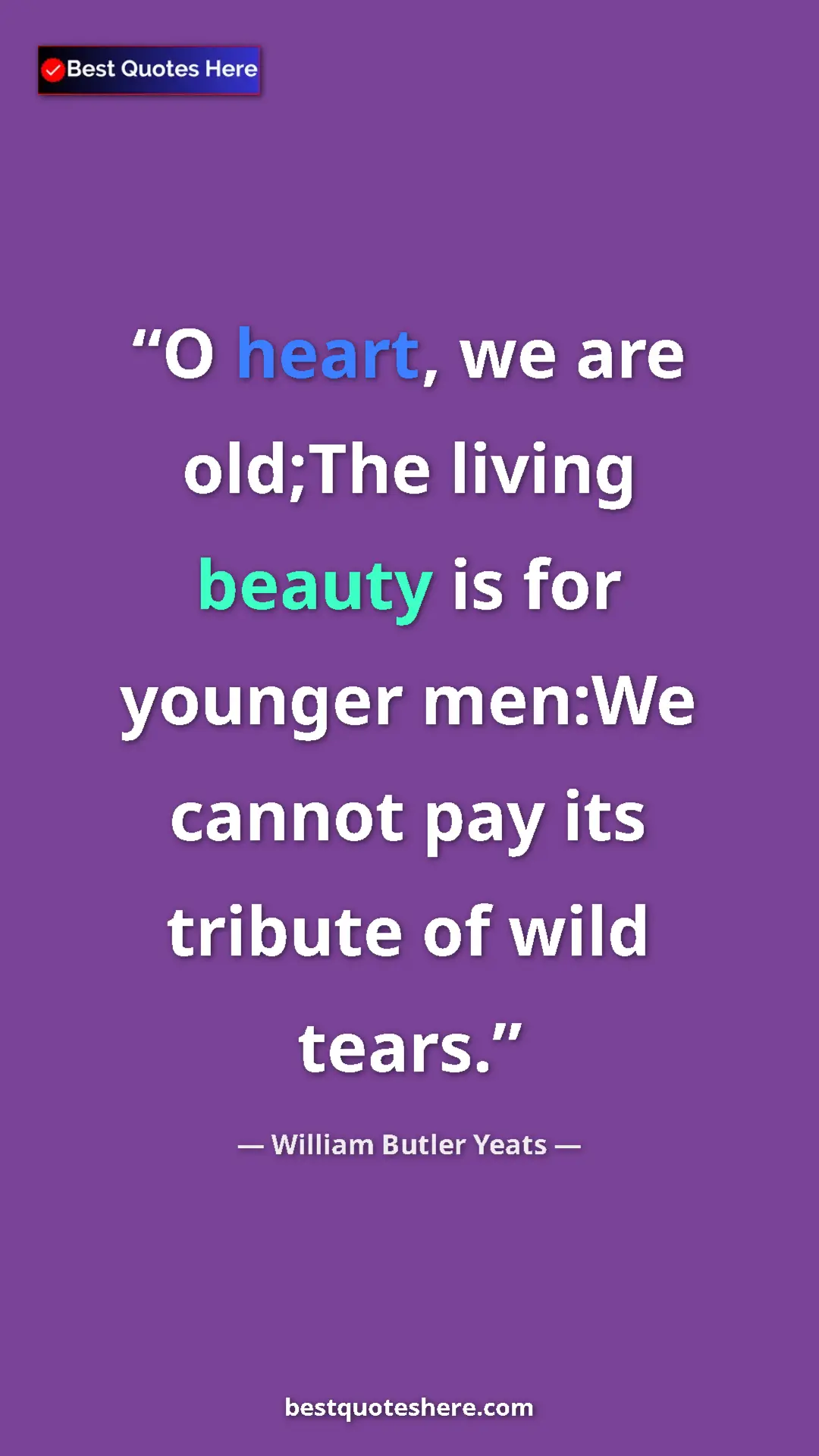 William Butler Yeats Quote Card: "O heart, we are old;The living beauty is for younger men:We..." Pinterest quote poster by William Butler Yeats: "O heart, we are old;The living beauty is for younger men:We..."