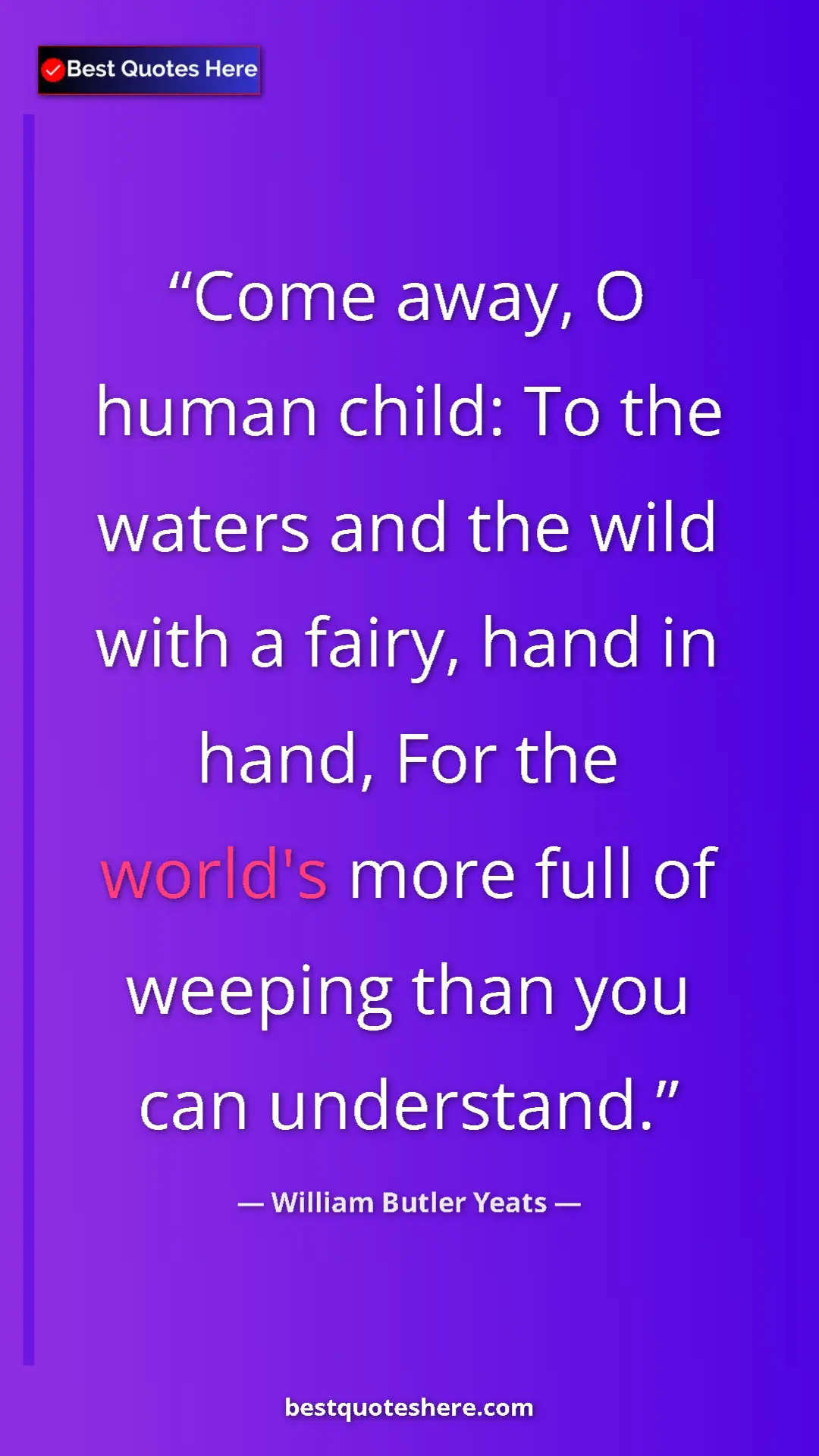 William Butler Yeats Quote Card: "Come away, O human child: To the waters and the wild with a..." Pinterest quote poster by William Butler Yeats: "Come away, O human child: To the waters and the wild with a..."