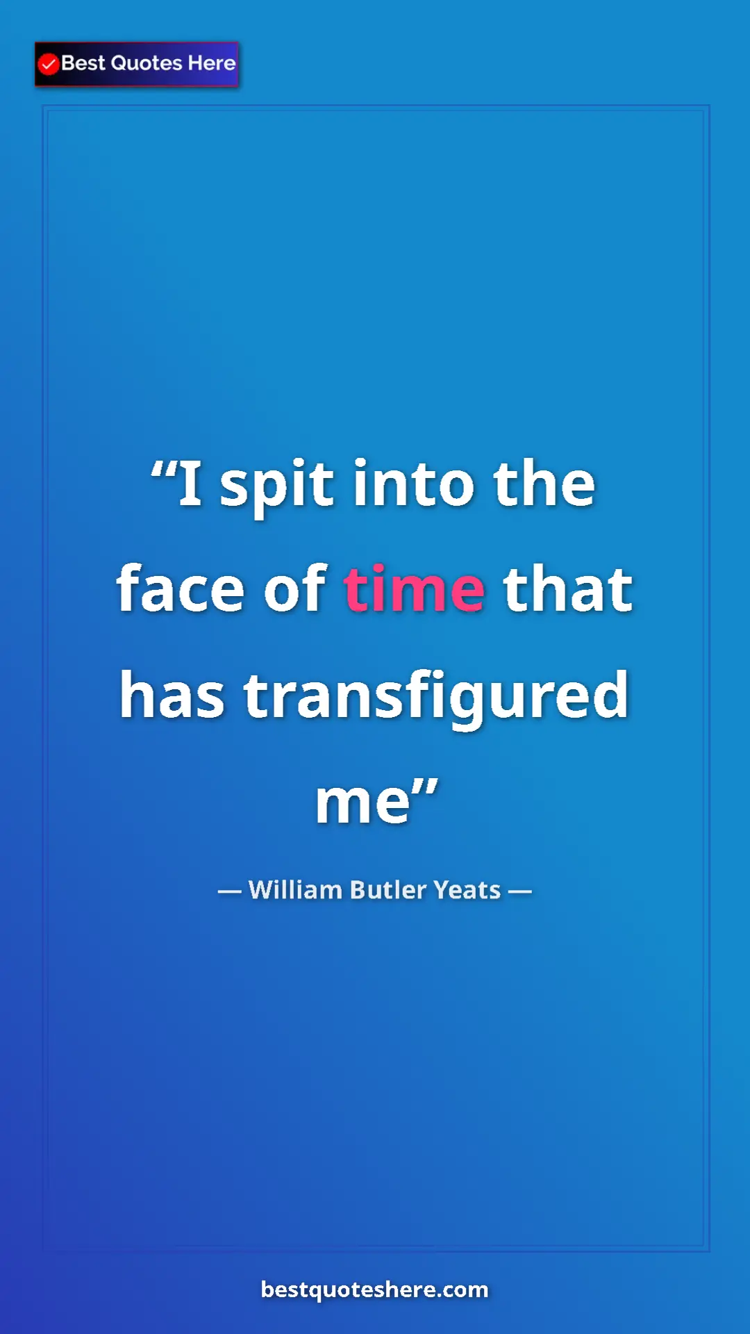 William Butler Yeats Quote Card: "I spit into the face of time that has transfigured me" Pinterest quote poster by William Butler Yeats: "I spit into the face of time that has transfigured me"