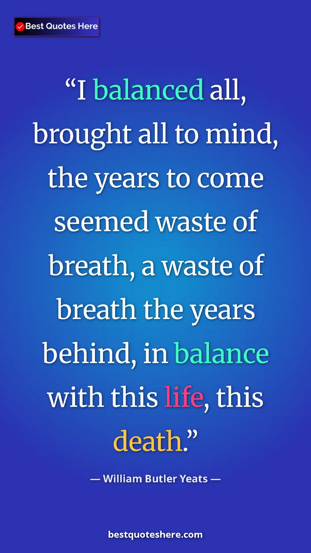 William Butler Yeats Quote Card: "I balanced all, brought all to mind, the years to come..." Pinterest quote poster by William Butler Yeats: "I balanced all, brought all to mind, the years to come..."