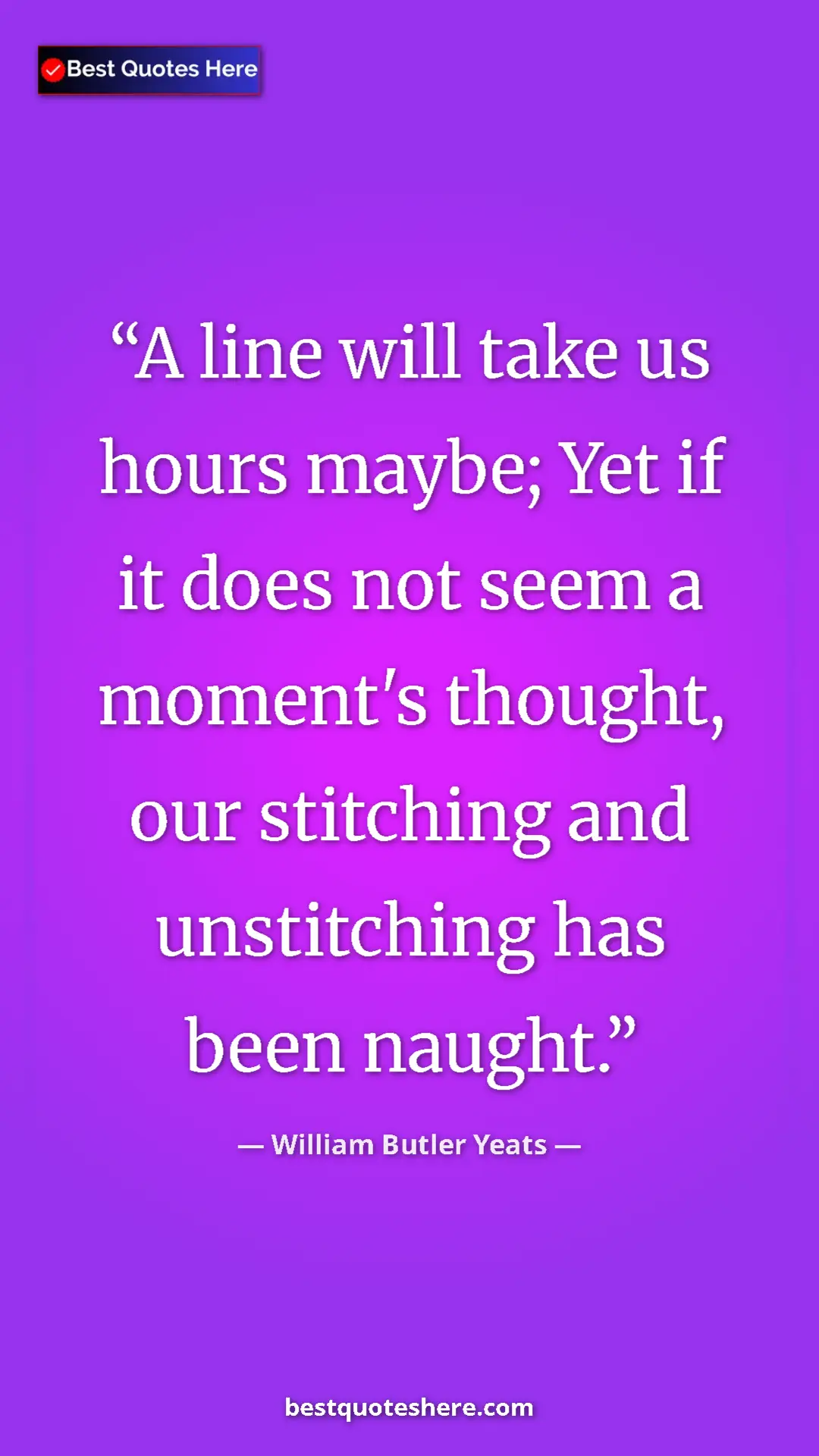 William Butler Yeats Quote Card: "A line will take us hours maybe; Yet if it does not seem a..." Pinterest quote poster by William Butler Yeats: "A line will take us hours maybe; Yet if it does not seem a..."