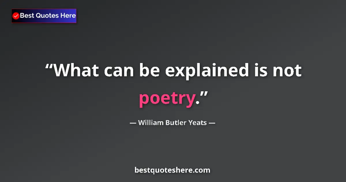Quote by William Butler Yeats: What can be explained is not poetry....