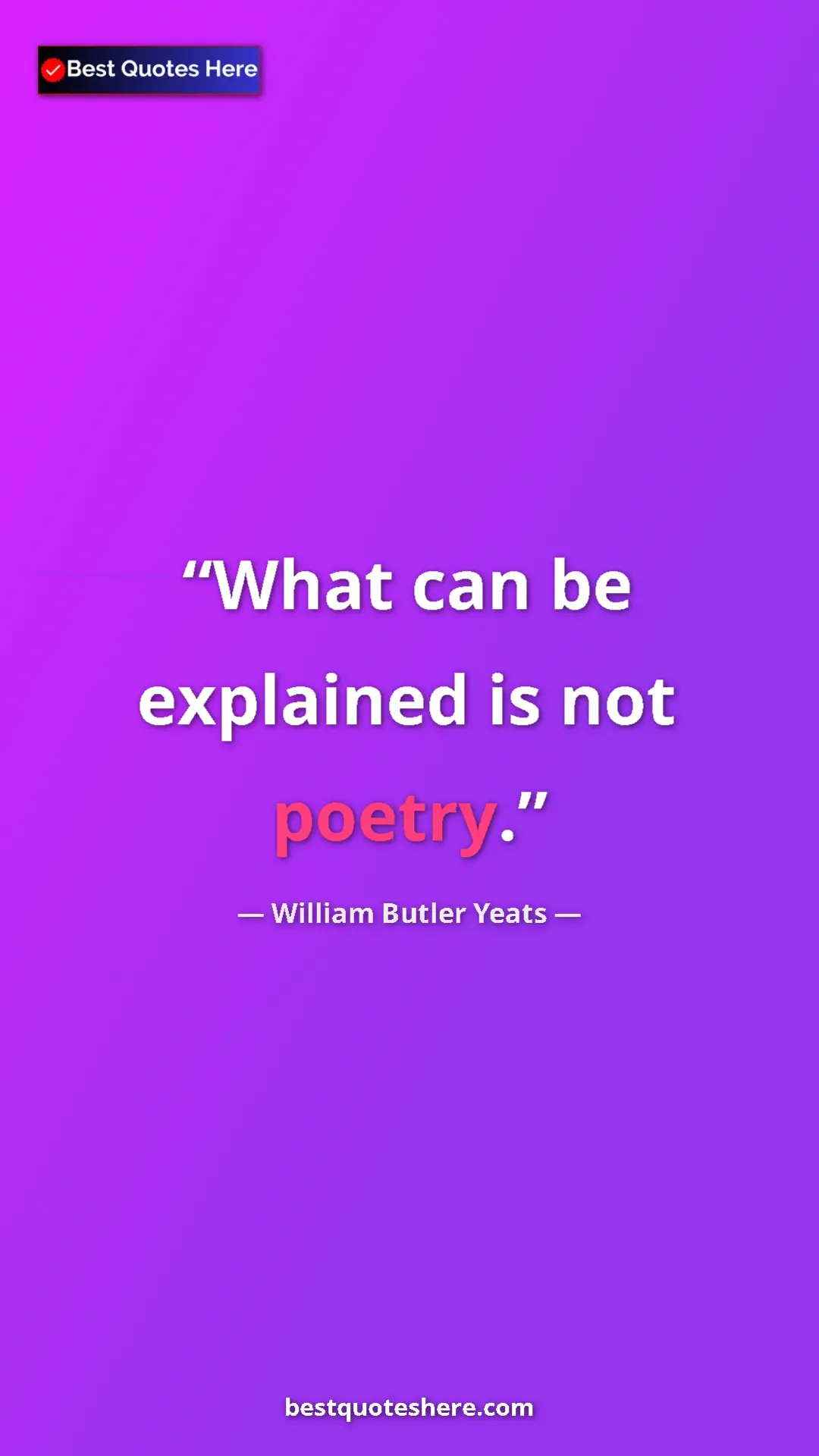 William Butler Yeats Quote Card: "What can be explained is not poetry." Pinterest quote poster by William Butler Yeats: "What can be explained is not poetry."