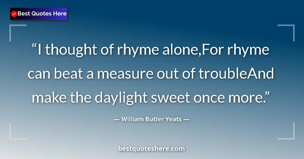Quote by William Butler Yeats: I thought of rhyme alone,For rhyme can beat a meas
