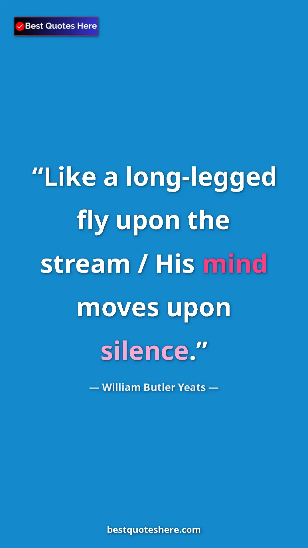 William Butler Yeats Quote Card: "Like a long-legged fly upon the stream / His mind moves..." Pinterest quote poster by William Butler Yeats: "Like a long-legged fly upon the stream / His mind moves..."