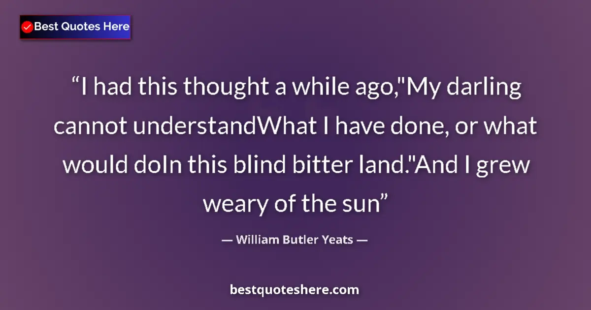 Quote by William Butler Yeats: I had this thought a while ago,