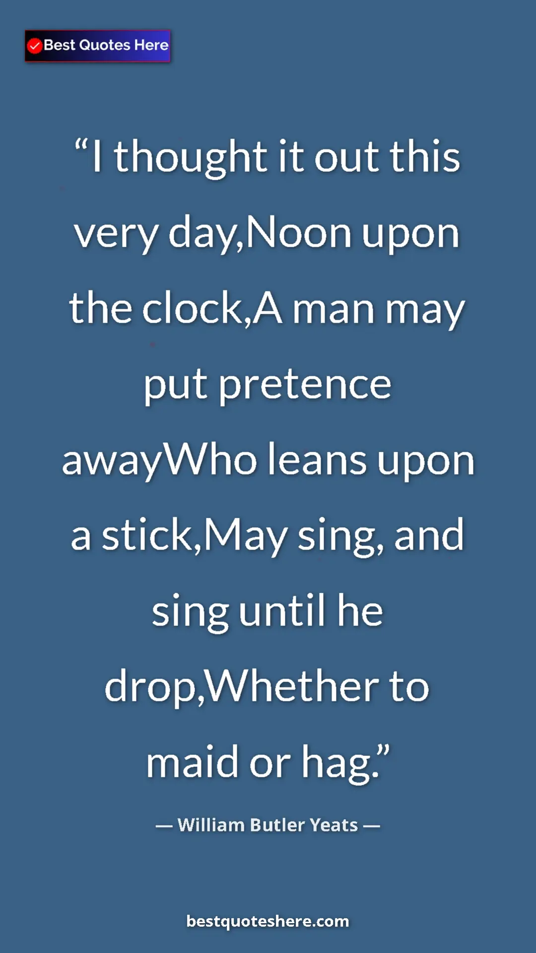 Pinterest quote poster by William Butler Yeats: "I thought it out this very day,Noon upon the clock,A man..."
