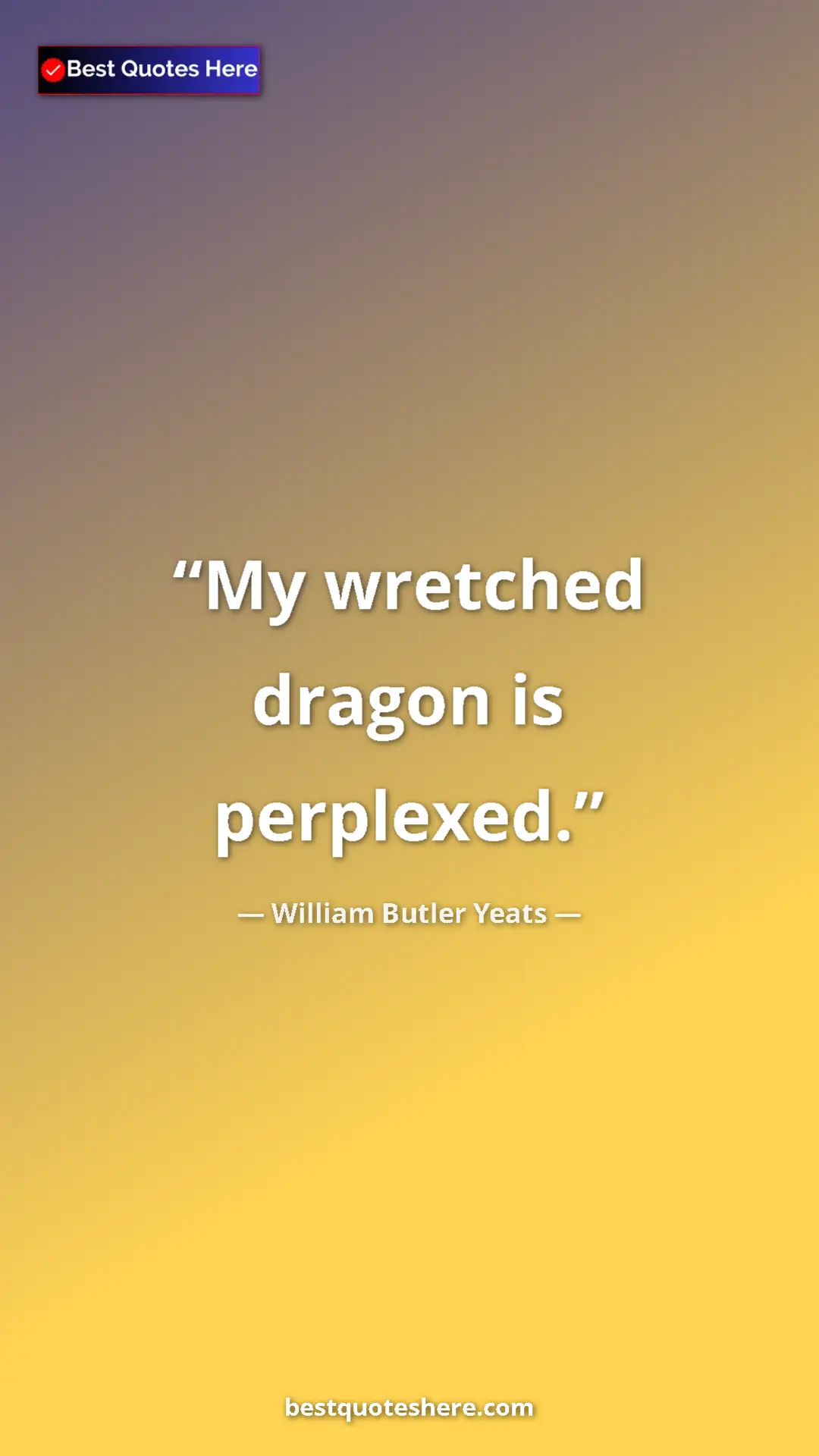 William Butler Yeats Quote Card: "My wretched dragon is perplexed." Pinterest quote poster by William Butler Yeats: "My wretched dragon is perplexed."