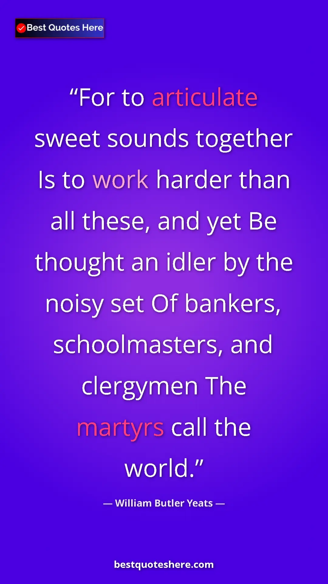 Pinterest quote poster by William Butler Yeats: "For to articulate sweet sounds together Is to work harder th"
