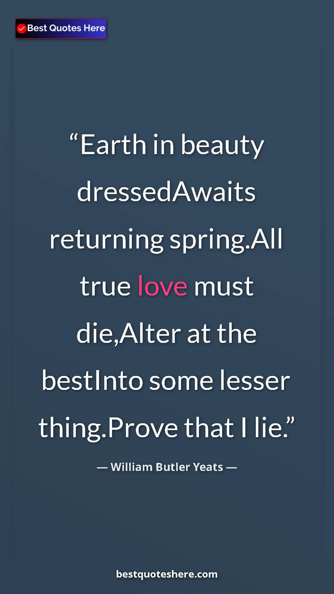 William Butler Yeats Quote Card: "Earth in beauty dressedAwaits returning spring.All true..." Pinterest quote poster by William Butler Yeats: "Earth in beauty dressedAwaits returning spring.All true..."
