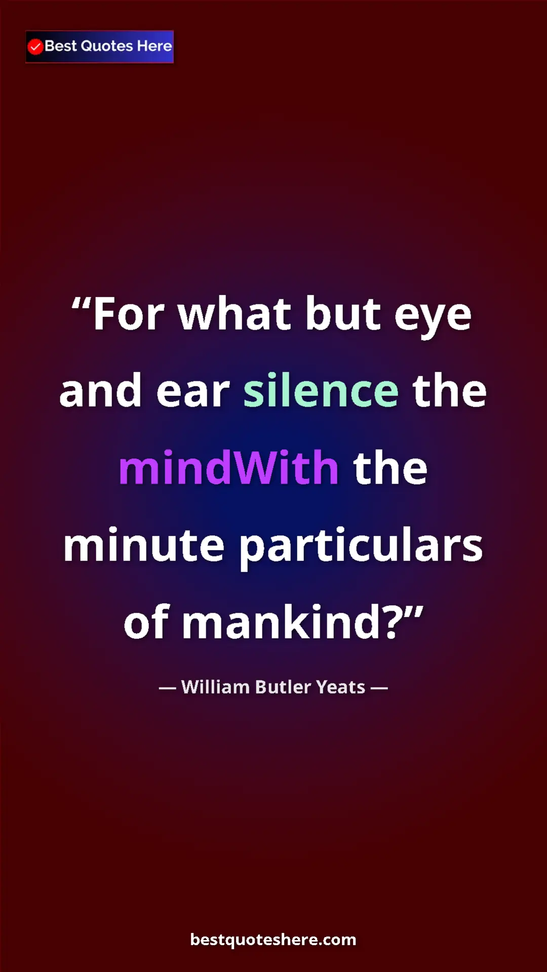 Pinterest quote poster by William Butler Yeats: "For what but eye and ear silence the mindWith the minute..."