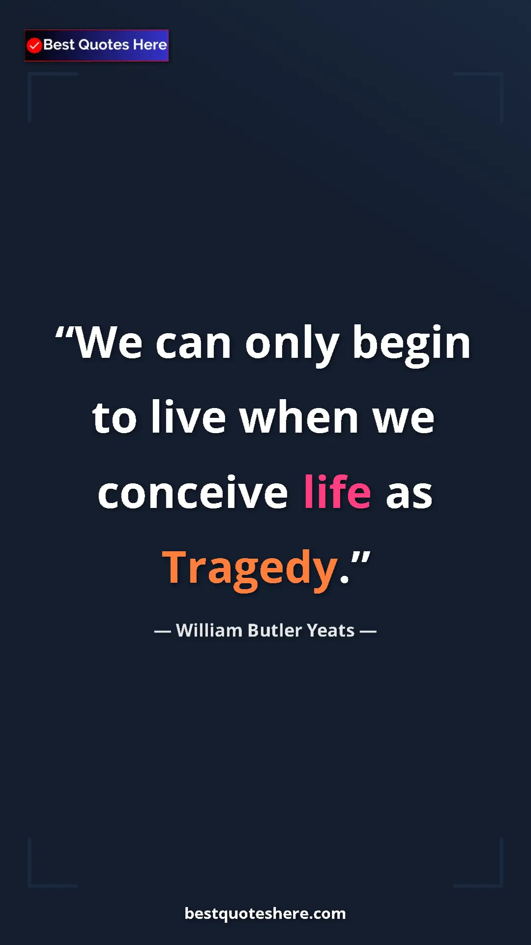 Pinterest quote poster by William Butler Yeats: "We can only begin to live when we conceive life as Tragedy."